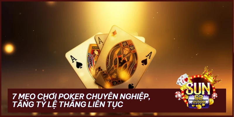 7 Mẹo Chơi Poker Chuyên Nghiệp, Tăng Tỷ Lệ Thắng Liên Tục