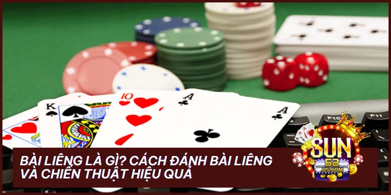 Bài Liêng Là Gì? Cách Đánh Bài Liêng Và Chiến Thuật Hiệu Quả