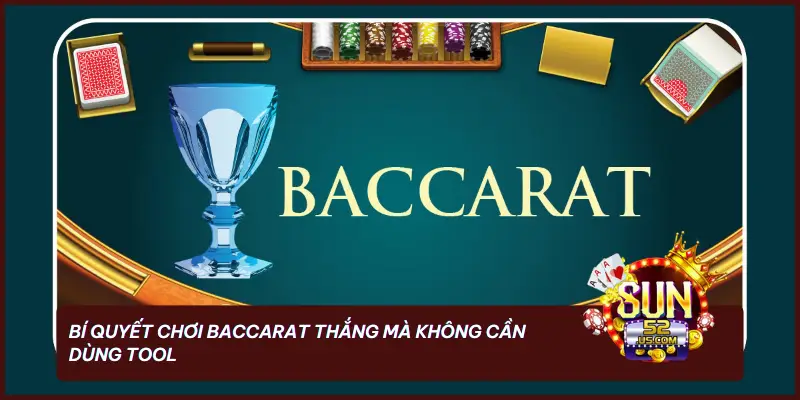 Bí quyết chơi Baccarat thắng mà không cần dùng tool