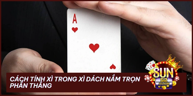 Cách Tính Xì Trong Xì Dách Nắm Trọn Phần Thắng