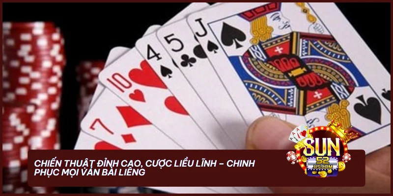 Chiến thuật đỉnh cao, cược liều lĩnh - chinh phục mọi ván bài Liêng