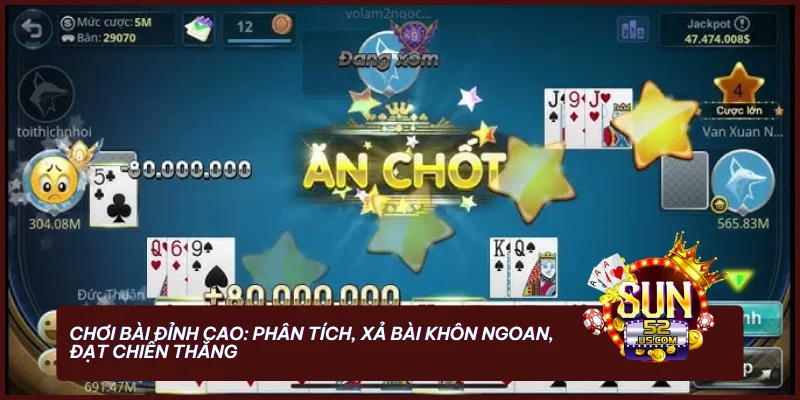 Chơi bài đỉnh cao: phân tích, xả bài khôn ngoan, đạt chiến thắng