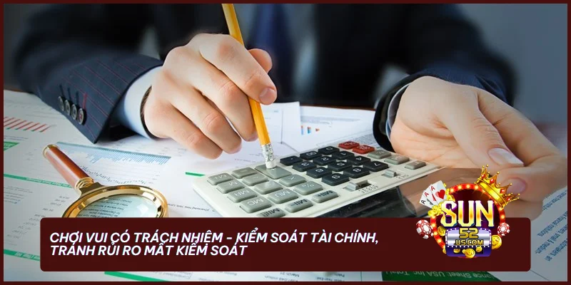 Chơi vui có trách nhiệm - Kiểm soát tài chính, tránh rủi ro mất kiểm soát