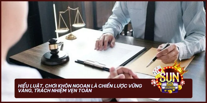 Hiểu luật, chơi khôn ngoan là chiến lược vững vàng, trách nhiệm vẹn toàn