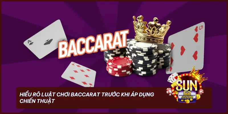 Hiểu rõ luật chơi Baccarat trước khi áp dụng chiến thuật