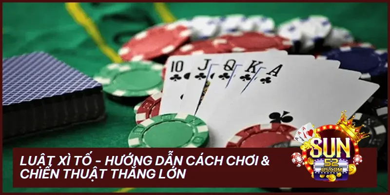 Luật Xì Tố - Hướng Dẫn Cách Chơi & Chiến Thuật Thắng Lớn