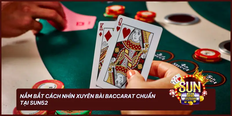 Nắm bắt cách nhìn xuyên bài Baccarat chuẩn tại SUN52