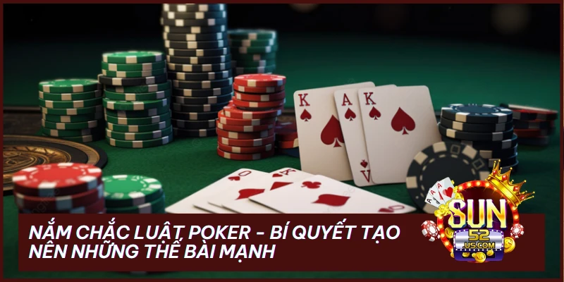 Nắm Chắc Luật Poker - Bí Quyết Tạo Nên Những Thế Bài Mạnh