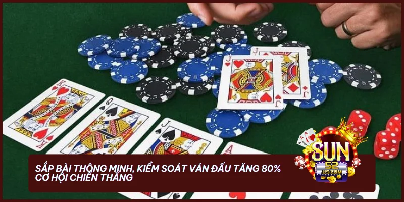 Sắp bài thông minh, kiểm soát ván đấu tăng 80% cơ hội chiến thắng