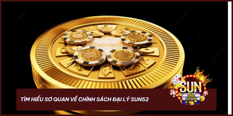 Chính sách đại lý Sun52 là cơ hội kiếm tiền hấp dẫn cho mọi đối tác