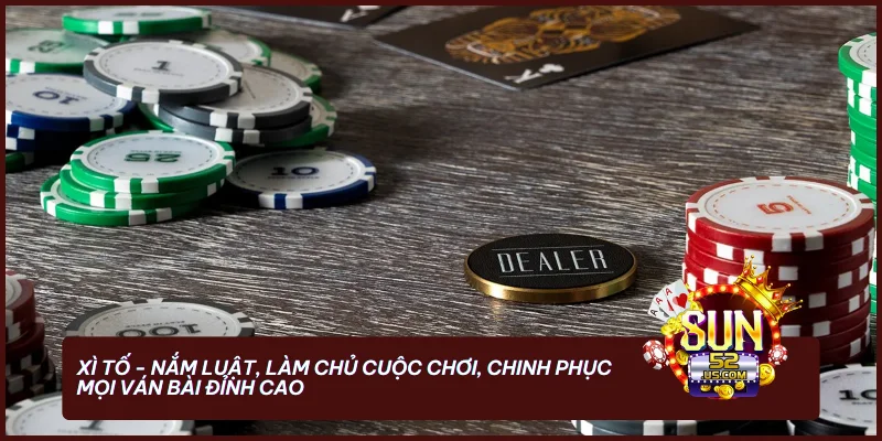  Xì Tố - Nắm luật, làm chủ cuộc chơi, chinh phục mọi ván bài đỉnh cao